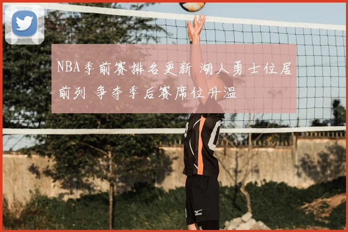 NBA季前赛排名更新 湖人勇士位居前列 争夺季后赛席位升温