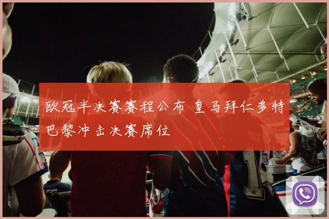 欧冠半决赛赛程公布 皇马拜仁多特巴黎冲击决赛席位