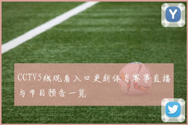 CCTV5线观看入口更新体育赛事直播与节目预告一览